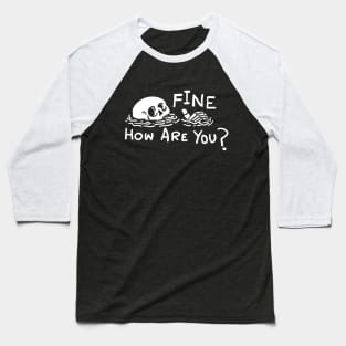 Fine How Are You Skull Funny t shirt Baseball T-Shirt